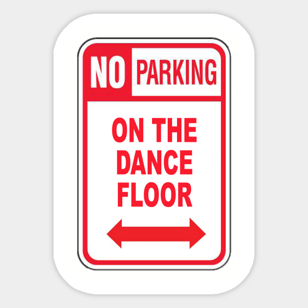 No Parking On The Dance Floor Lyrics No Parking on the Dance Floor - Dance - Sticker | TeePublic